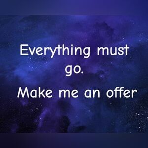 EVERYTHING MUST GO!!! MAKE ME AN OFFER!